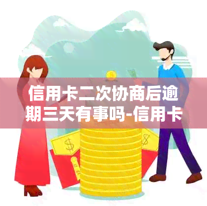 信用卡二次协商后逾期三天有事吗-信用卡二次协商后逾期三天有事吗怎么办