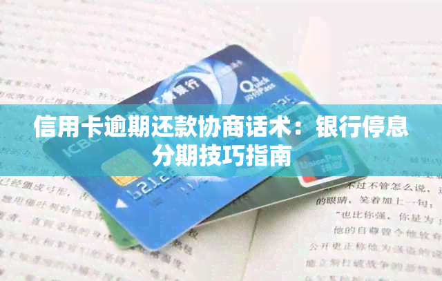 信用卡逾期还款协商话术：银行停息分期技巧指南