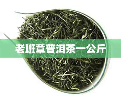 老班章普洱茶一公斤