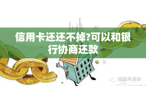 信用卡还还不掉?可以和银行协商还款