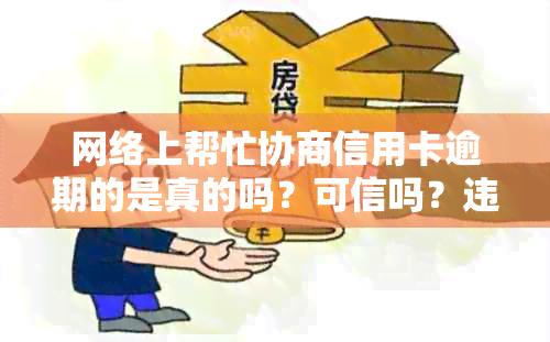 网络上帮忙协商信用卡逾期的是真的吗？可信吗？违法吗？