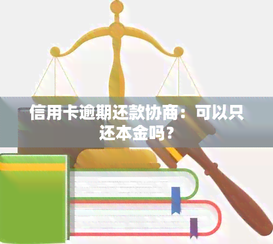 信用卡逾期还款协商：可以只还本金吗？