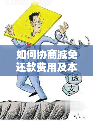 如何协商减免还款费用及本金，有效减少协商还款负担