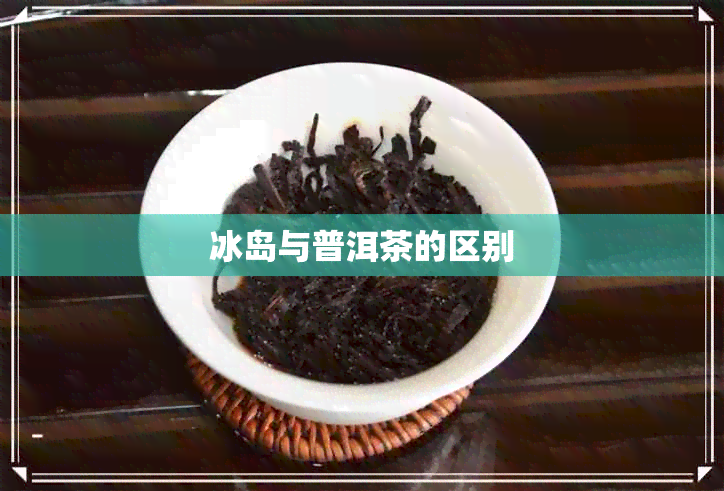 冰岛与普洱茶的区别