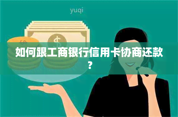 如何跟工商银行信用卡协商还款？