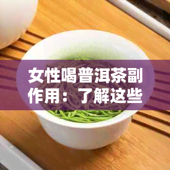 女性喝普洱茶副作用：了解这些影响