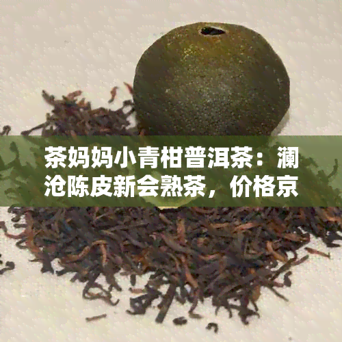 茶妈妈小青柑普洱茶：澜沧陈皮新会熟茶，价格京东热销