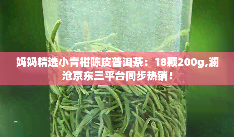 妈妈精选小青柑陈皮普洱茶：18颗200g,澜沧京东三平台同步热销！