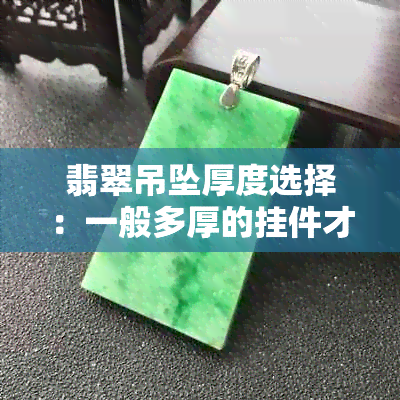 翡翠吊坠厚度选择：一般多厚的挂件才合适？