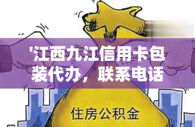 '江西九江信用卡包装代办，联系电话：XXX。'