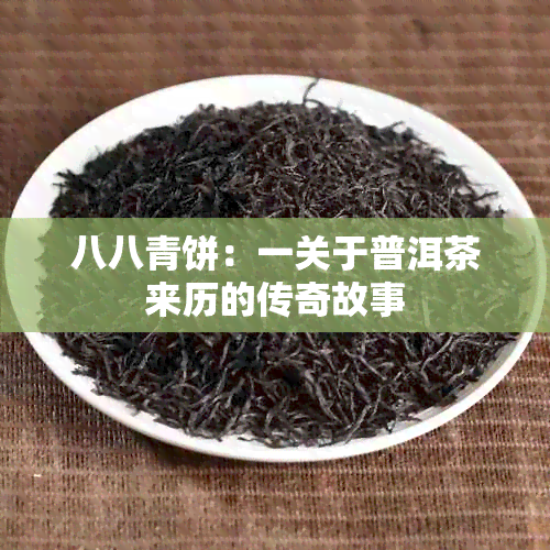 八八青饼：一关于普洱茶来历的传奇故事