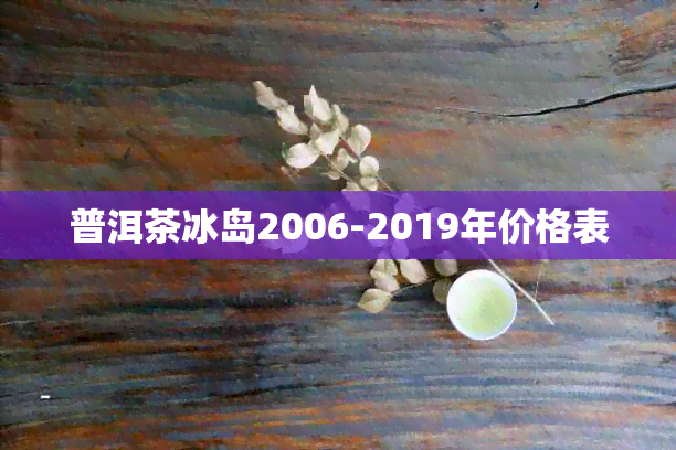 普洱茶冰岛2006-2019年价格表