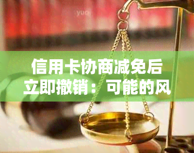 信用卡协商减免后立即撤销：可能的风险与应对策略