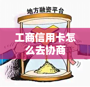 工商信用卡怎么去协商