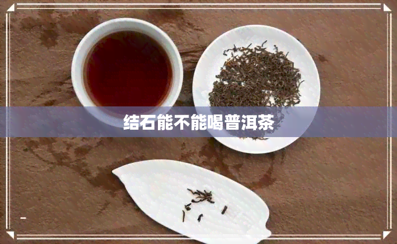 结石能不能喝普洱茶