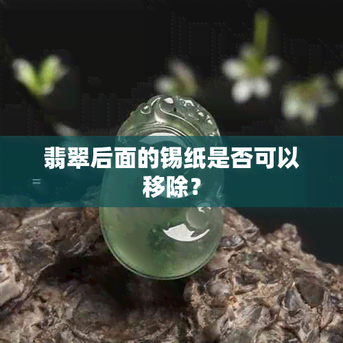 翡翠后面的锡纸是否可以移除？