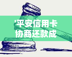 '平安信用卡协商还款成功怎么办？如何进行平安协商还款以及相关方式介绍。'