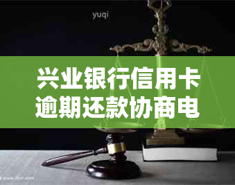 兴业银行信用卡逾期还款协商电话：专业指导解决您的问题