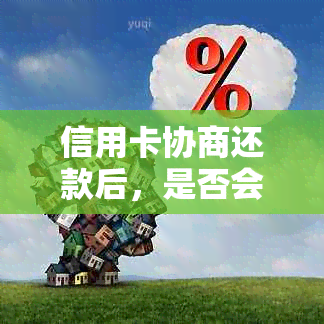 信用卡协商还款后，是否会导致身停用？还有其他可能的影响吗？