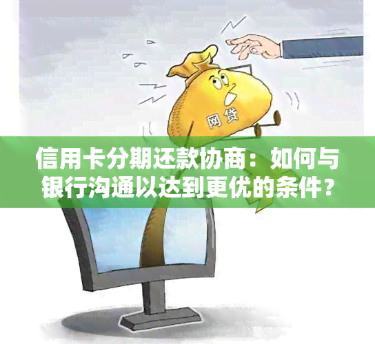 信用卡分期还款协商：如何与银行沟通以达到更优的条件？