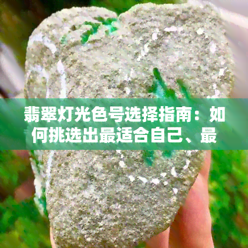 翡翠灯光色号选择指南：如何挑选出最适合自己、最美观的翡翠颜色？