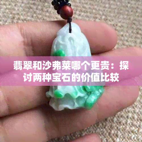 翡翠和沙弗莱哪个更贵：探讨两种宝石的价值比较