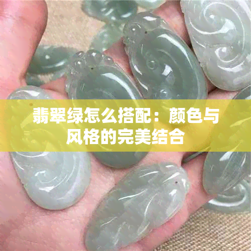 翡翠绿怎么搭配：颜色与风格的完美结合