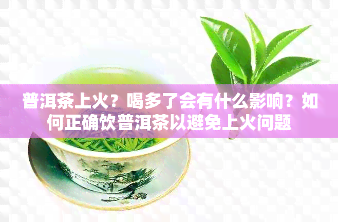 普洱茶上火？喝多了会有什么影响？如何正确饮普洱茶以避免上火问题