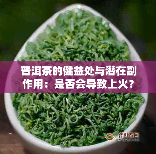 普洱茶的健益处与潜在副作用：是否会导致上火？