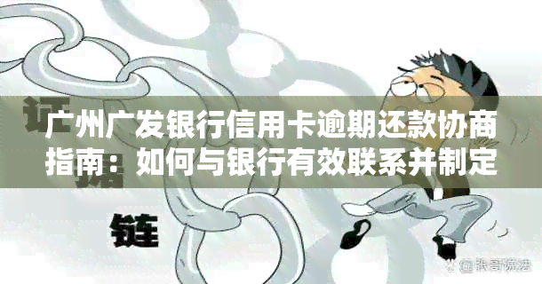 广州广发银行信用卡逾期还款协商指南：如何与银行有效联系并制定还款计划