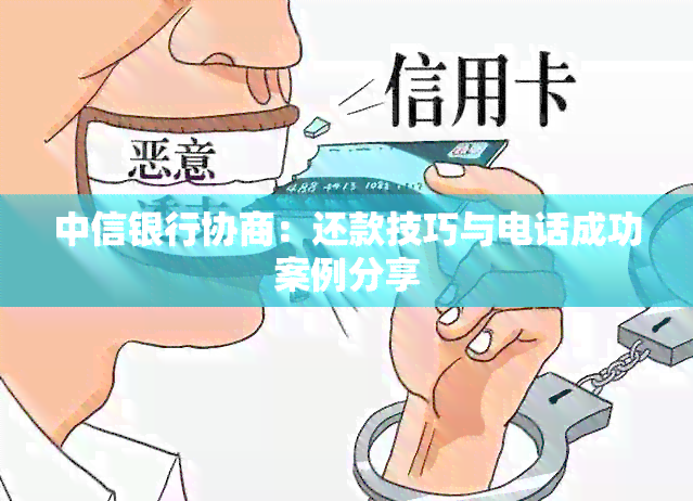 中信银行协商：还款技巧与电话成功案例分享