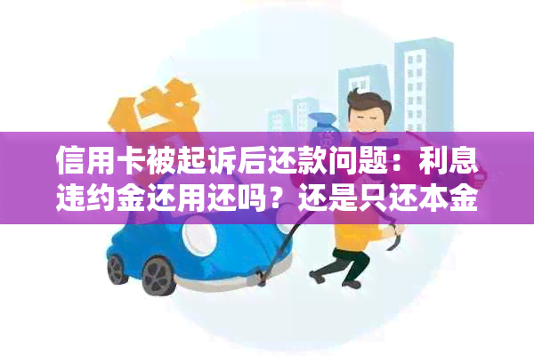 信用卡被起诉后还款问题：利息违约金还用还吗？还是只还本金？