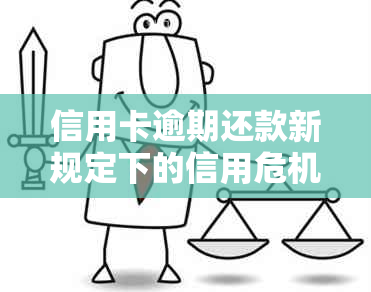 信用卡逾期还款新规定下的信用危机与应对策略