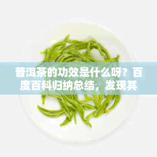 普洱茶的功效是什么呀？百度百科归纳总结，发现其功效显著。