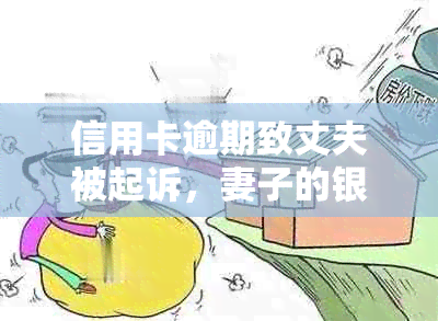 信用卡逾期致丈夫被起诉，妻子的银行存款是否会受到影响？