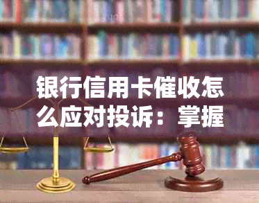 银行信用卡怎么应对投诉：掌握有效策略与技巧，提高成功率。