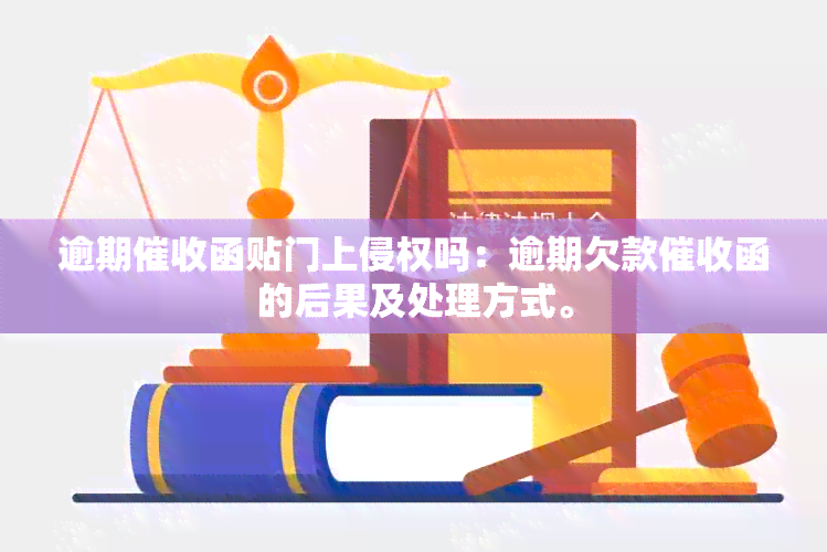 逾期函贴门上侵权吗：逾期欠款函的后果及处理方式。