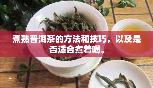 煮熟普洱茶的方法和技巧，以及是否适合煮着喝。