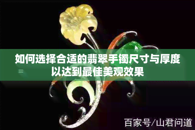 如何选择合适的翡翠手镯尺寸与厚度以达到更佳美观效果