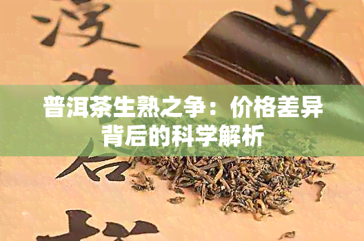 普洱茶生熟之争：价格差异背后的科学解析