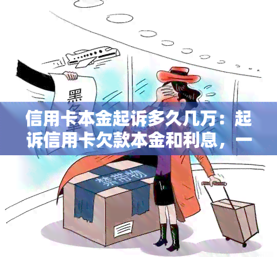 信用卡本金起诉多久几万：起诉信用卡欠款本金和利息，一般需要多久开庭？