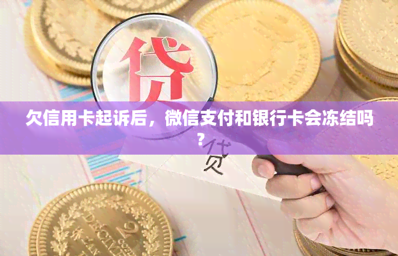 欠信用卡起诉后，微信支付和银行卡会冻结吗？