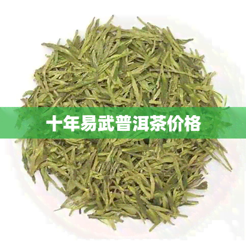 十年易武普洱茶价格