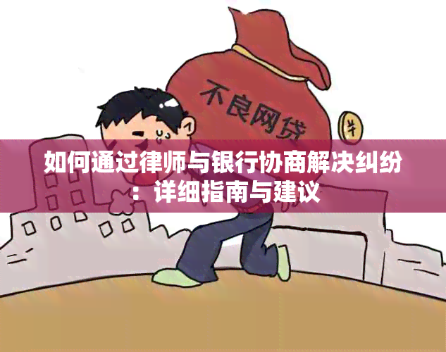 如何通过律师与银行协商解决纠纷：详细指南与建议