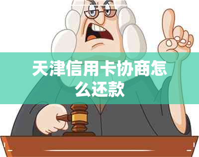 天津信用卡协商怎么还款