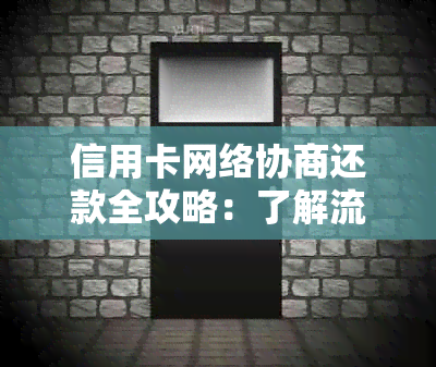 信用卡网络协商还款全攻略：了解流程、条件、申请步骤及注意事项