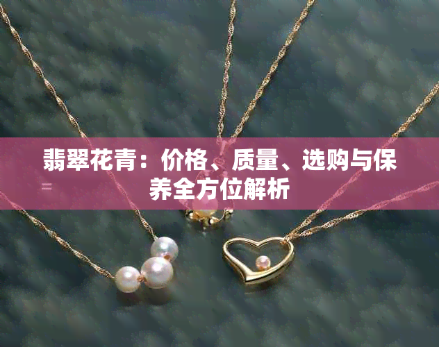 翡翠花青：价格、质量、选购与保养全方位解析