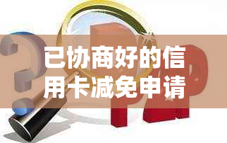 已协商好的信用卡减免申请书模板怎么写，为何不能马上撤销卡？