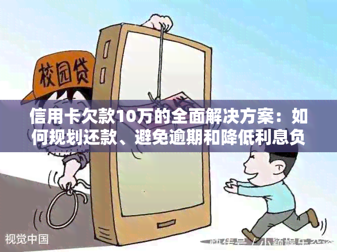 信用卡欠款10万的全面解决方案：如何规划还款、避免逾期和降低利息负担