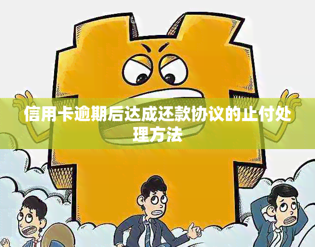 信用卡逾期后达成还款协议的止付处理方法